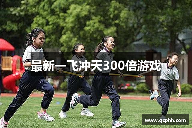 最新一飞冲天300倍游戏